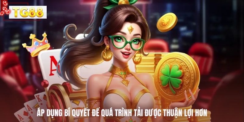 Áp dụng bí quyết để quá trình tải được thuận lợi hơn