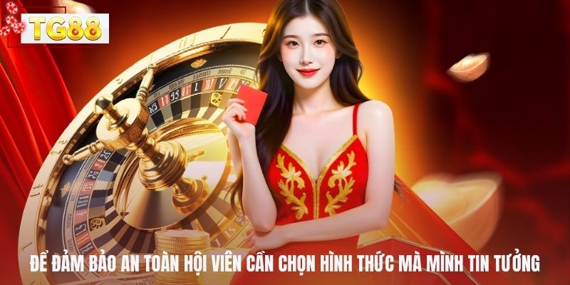 Để đảm bảo an toàn hội viên cần chọn hình thức mà mình tin tưởng