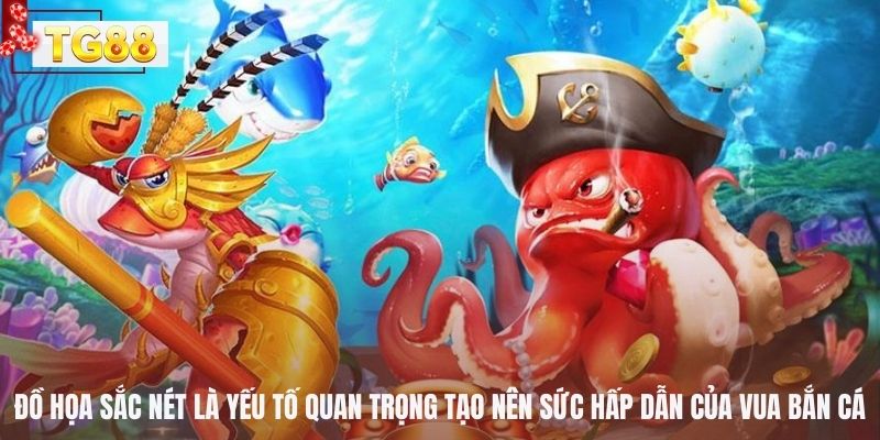 Đồ họa sắc nét là yếu tố quan trọng tạo nên sức hấp dẫn của vua bắn cá