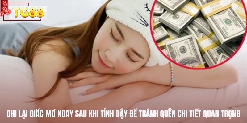 Ghi lại giấc mơ ngay sau khi tỉnh dậy để tránh quên chi tiết quan trọng