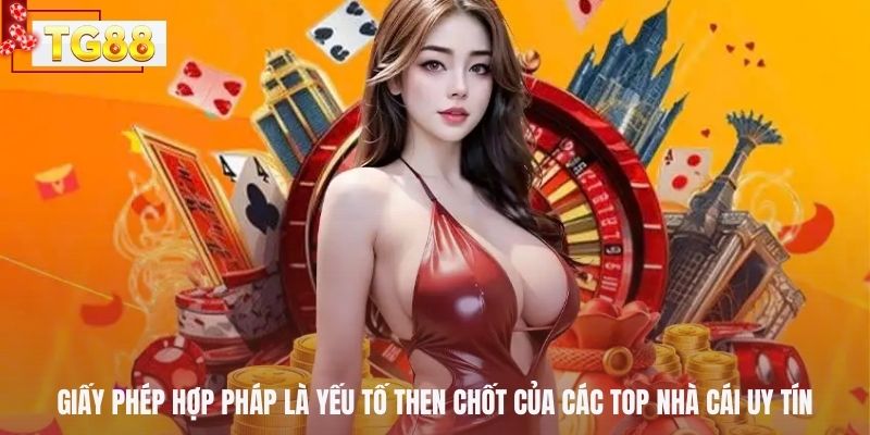 Giấy phép hợp pháp là yếu tố then chốt của các top nhà cái uy tín