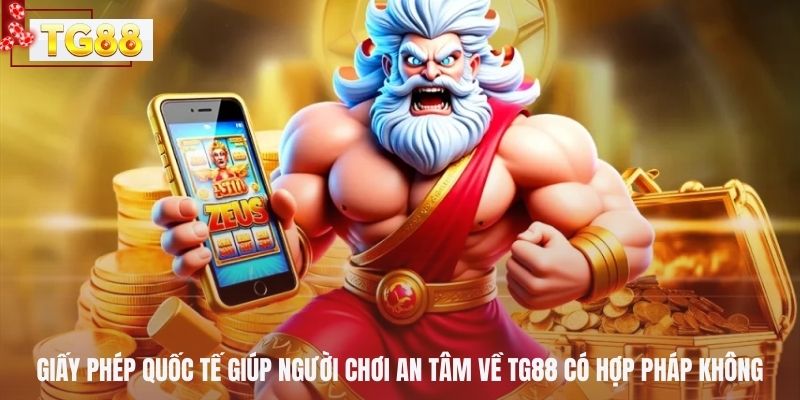 Giấy phép quốc tế giúp người chơi an tâm về TG88 có hợp pháp không