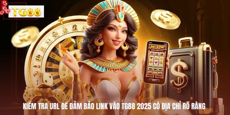 Kiểm tra URL để đảm bảo link vào TG88 2025 có địa chỉ rõ ràng 