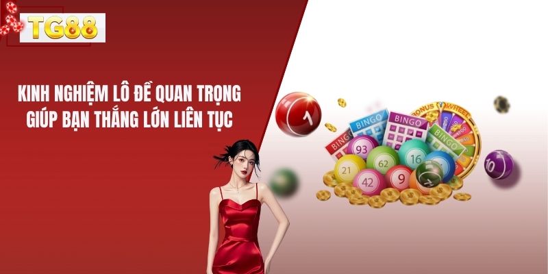 Kinh Nghiệm Lô Đề Quan Trọng Giúp Bạn Thắng Lớn Liên Tục