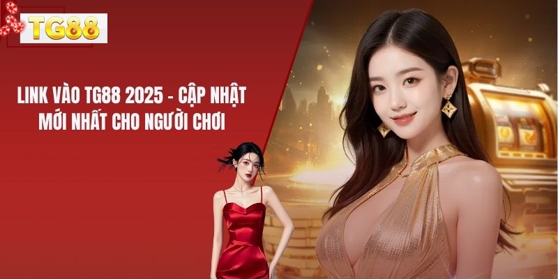 Link Vào TG88 2025 - Cập Nhật Mới Nhất Cho Người Chơi