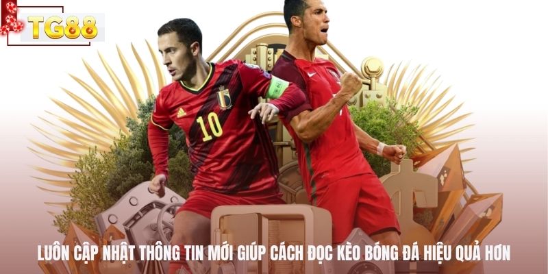 Luôn cập nhật thông tin mới giúp cách đọc kèo bóng đá hiệu quả hơn