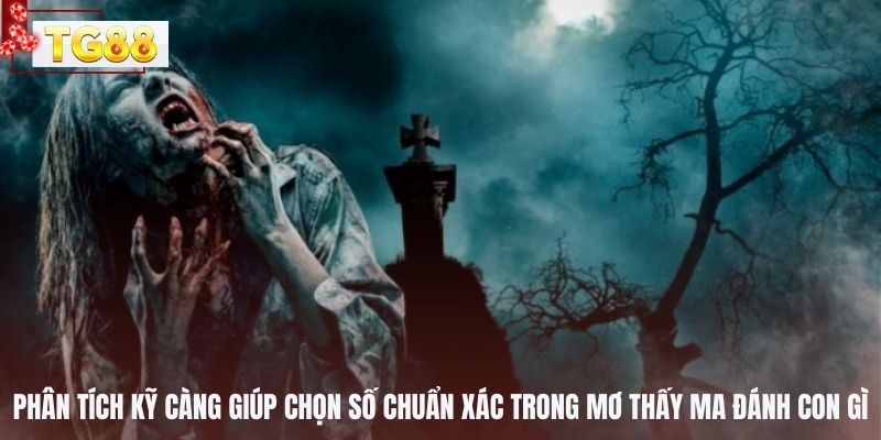 Phân tích kỹ càng giúp chọn số chuẩn xác trong mơ thấy ma đánh con gì