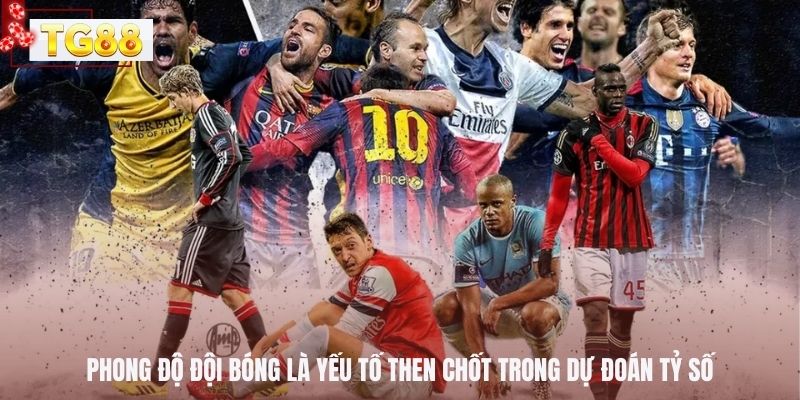 Phong độ đội bóng là yếu tố then chốt trong dự đoán tỷ số