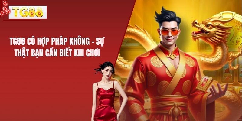 TG88 Có Hợp Pháp Không – Sự Thật Bạn Cần Biết Khi Chơi